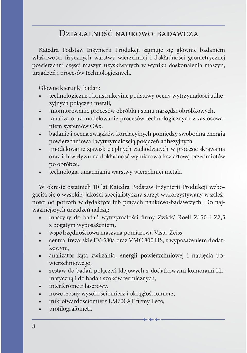 Główne kierunki badań: technologiczne i konstrukcyjne podstawy oceny wytrzymałości adhezyjnych połączeń metali, monitorowanie procesów obróbki i stanu narzędzi obróbkowych, analiza oraz modelowanie