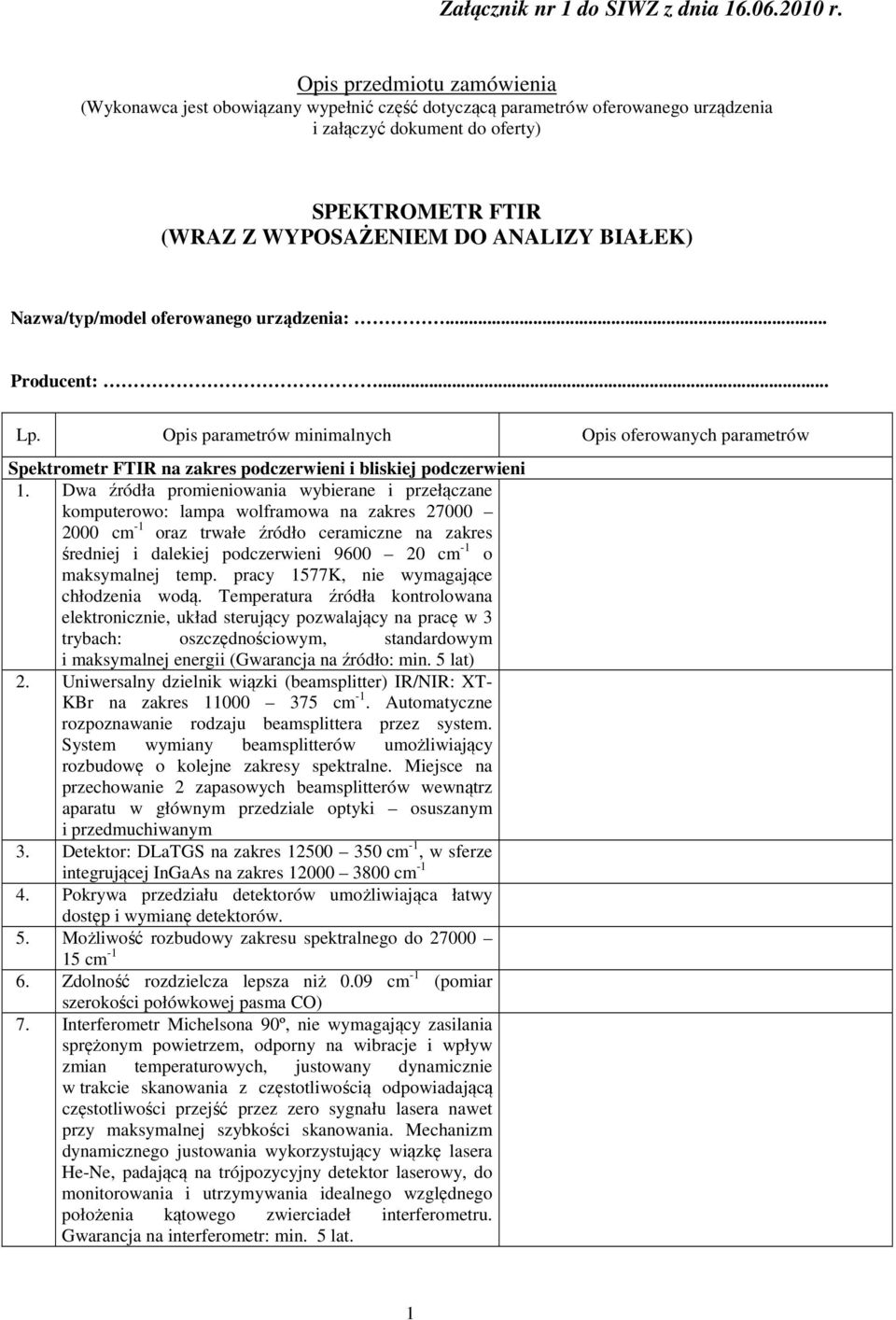 BIAŁEK) Nazwa/typ/model oferowanego urządzenia:... Producent:... Lp. Opis parametrów minimalnych Opis oferowanych parametrów Spektrometr FTIR na zakres podczerwieni i bliskiej podczerwieni 1.