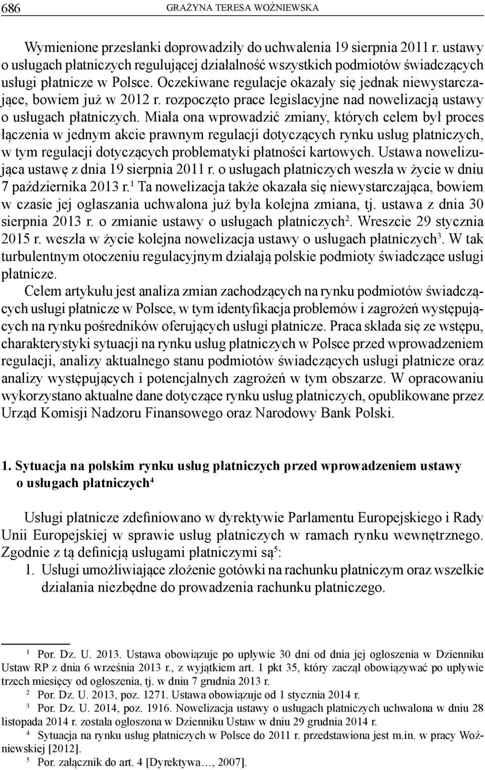 Miała ona wprowadzić zmiany, których celem był proces łączenia w jednym akcie prawnym regulacji dotyczących rynku usług płatniczych, w tym regulacji dotyczących problematyki płatności kartowych.