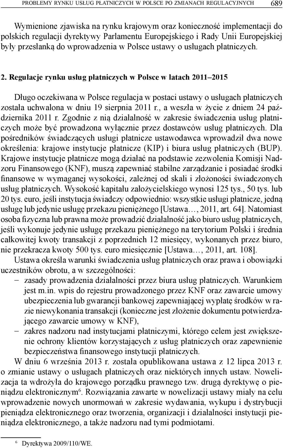 Regulacje rynku usług płatniczych w Polsce w latach 2011 2015 Długo oczekiwana w Polsce regulacja w postaci ustawy o usługach płatniczych została uchwalona w dniu 19 sierpnia 2011 r.