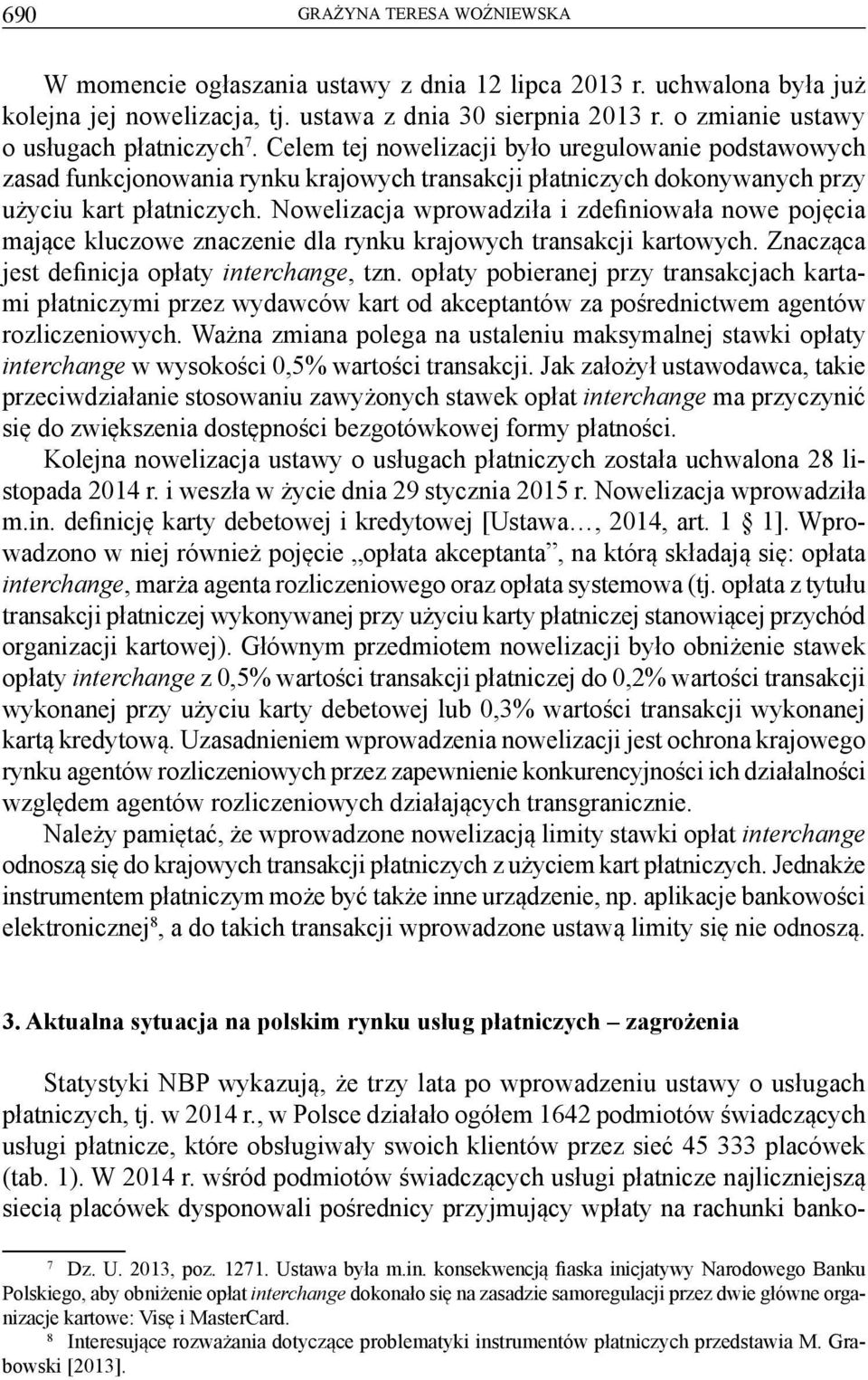 Nowelizacja wprowadziła i zdefiniowała nowe pojęcia mające kluczowe znaczenie dla rynku krajowych transakcji kartowych. Znacząca jest definicja opłaty interchange, tzn.