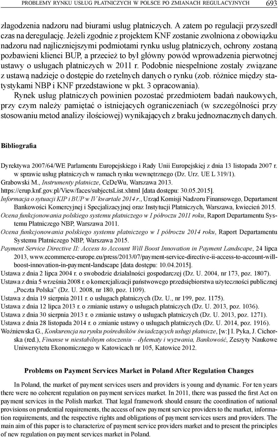 wprowadzenia pierwotnej ustawy o usługach płatniczych w 2011 r. Podobnie niespełnione zostały związane z ustawą nadzieje o dostępie do rzetelnych danych o rynku (zob.