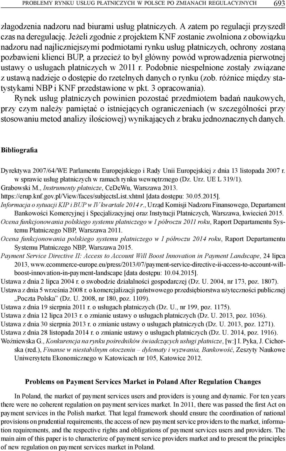 wprowadzenia pierwotnej ustawy o usługach płatniczych w 2011 r. Podobnie niespełnione zostały związane z ustawą nadzieje o dostępie do rzetelnych danych o rynku (zob.