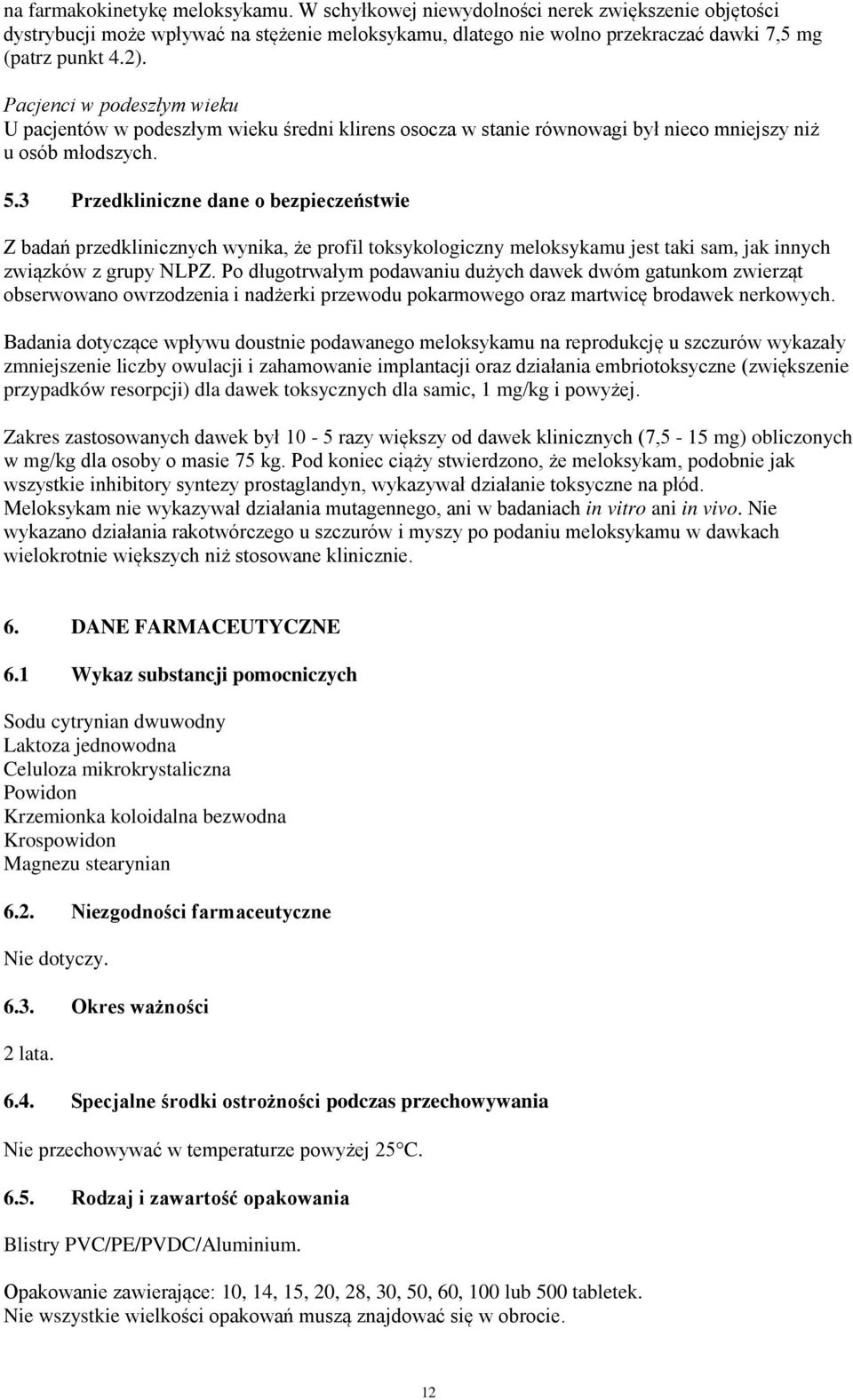 3 Przedkliniczne dane o bezpieczeństwie Z badań przedklinicznych wynika, że profil toksykologiczny meloksykamu jest taki sam, jak innych związków z grupy NLPZ.