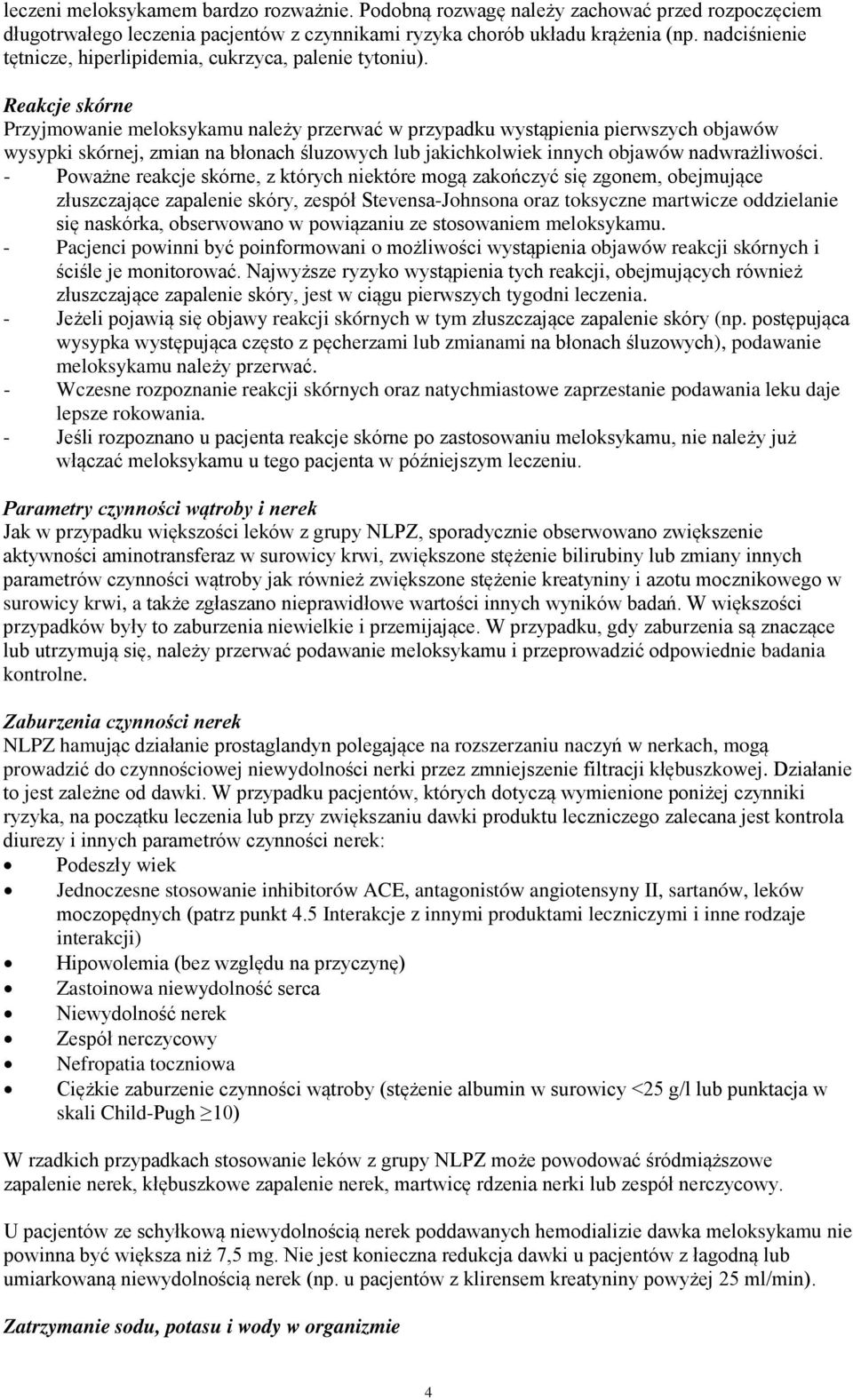 Reakcje skórne Przyjmowanie meloksykamu należy przerwać w przypadku wystąpienia pierwszych objawów wysypki skórnej, zmian na błonach śluzowych lub jakichkolwiek innych objawów nadwrażliwości.