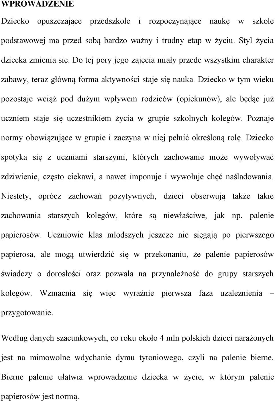 Dziecko w tym wieku pozostaje wciąż pod dużym wpływem rodziców (opiekunów), ale będąc już uczniem staje się uczestnikiem życia w grupie szkolnych kolegów.