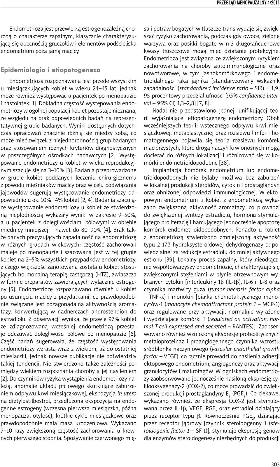 Dokładna częstość występowania endometriozy w ogólnej populacji kobiet pozostaje nieznana, ze względu na brak odpowiednich badań na reprezentatywnej grupie badanych.