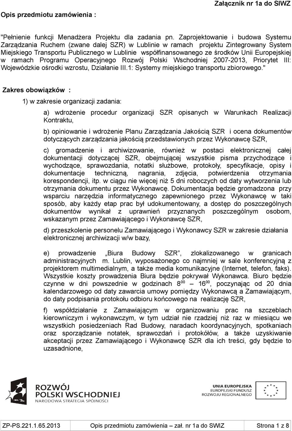 Europejskiej w ramach Programu Operacyjnego Rozwój Polski Wschodniej 2007-2013, Priorytet III: Wojewódzkie ośrodki wzrostu, Działanie III.1: Systemy miejskiego transportu zbiorowego.