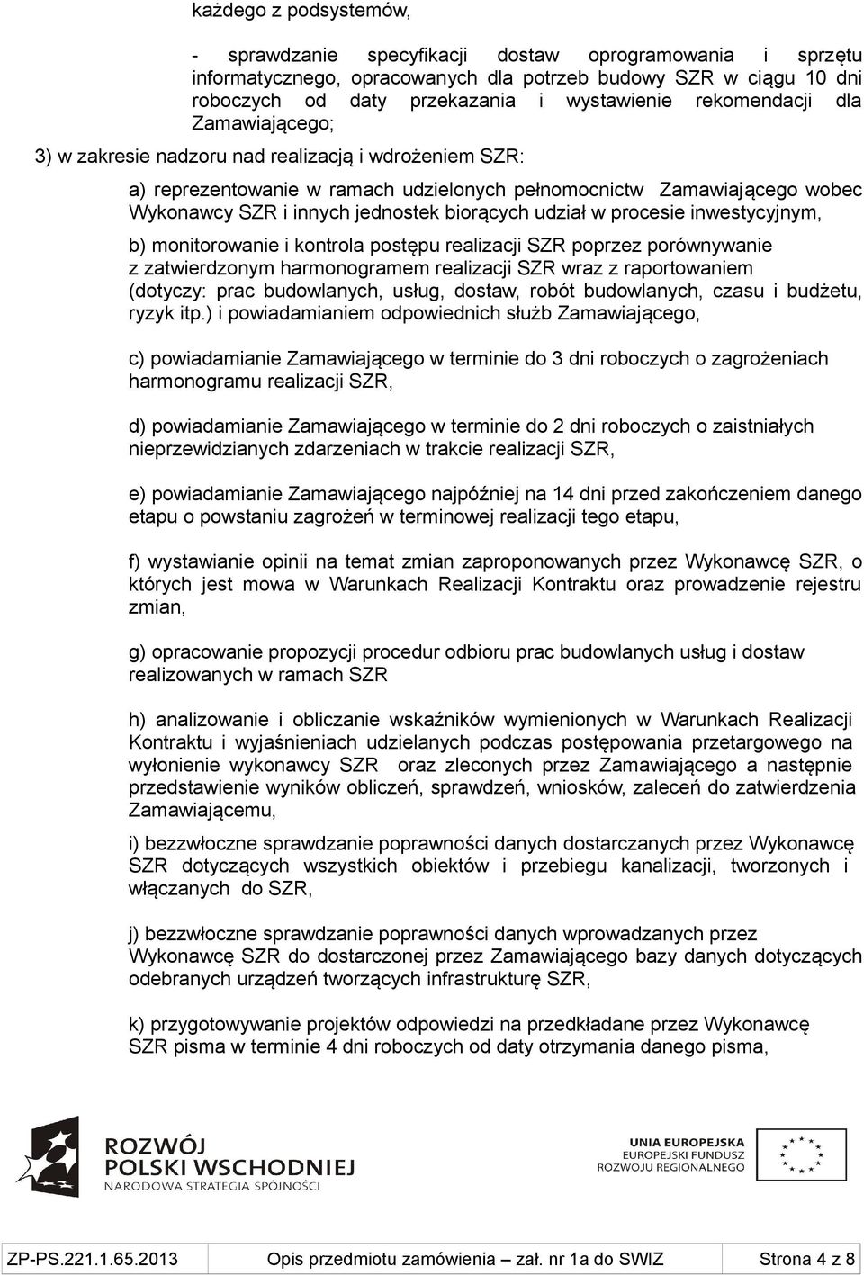 biorących udział w procesie inwestycyjnym, b) monitorowanie i kontrola postępu realizacji SZR poprzez porównywanie z zatwierdzonym harmonogramem realizacji SZR wraz z raportowaniem (dotyczy: prac