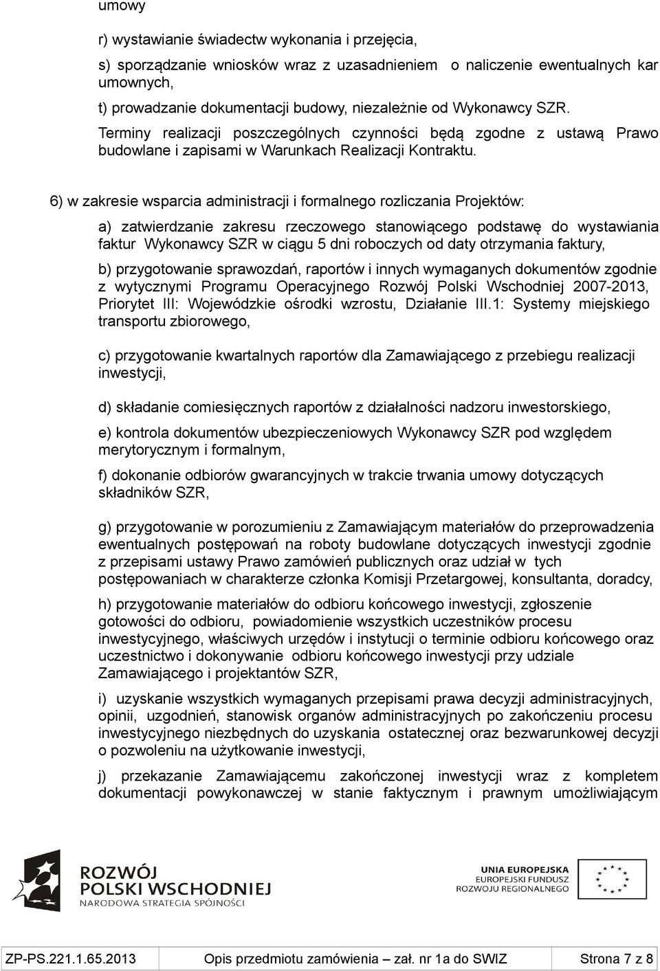 6) w zakresie wsparcia administracji i formalnego rozliczania Projektów: a) zatwierdzanie zakresu rzeczowego stanowiącego podstawę do wystawiania faktur Wykonawcy SZR w ciągu 5 dni roboczych od daty