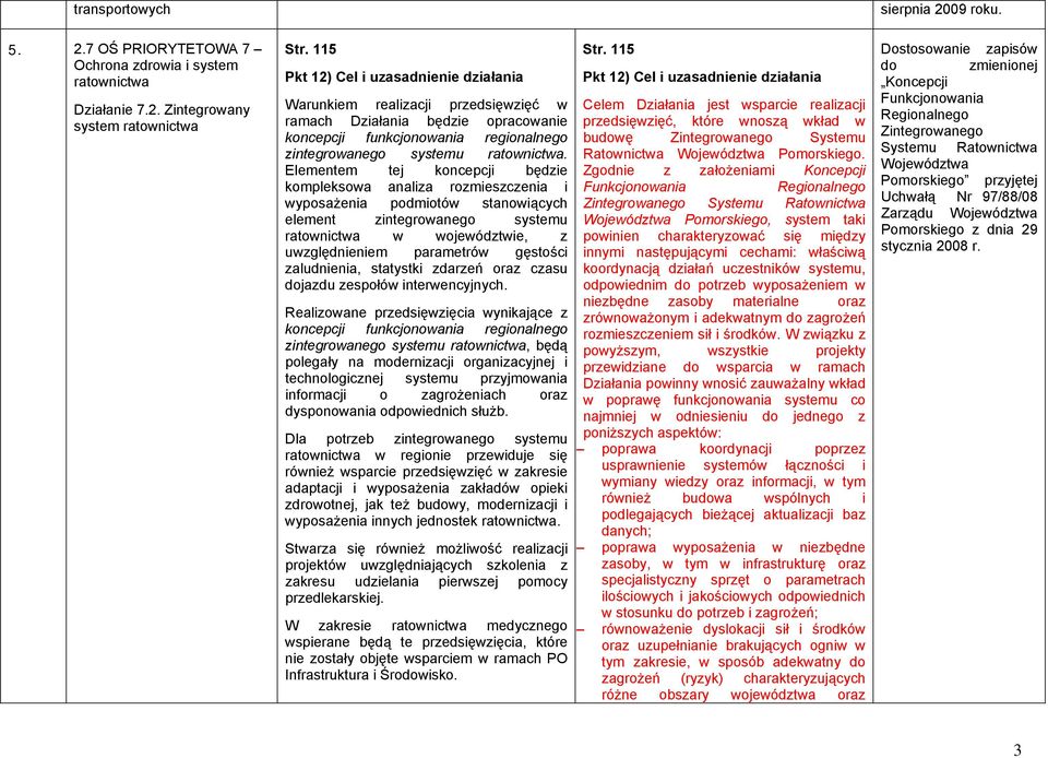 Elementem tej koncepcji będzie kompleksowa analiza rozmieszczenia i wyposażenia podmiotów stanowiących element zintegrowanego systemu ratownictwa w województwie, z uwzględnieniem parametrów gęstości