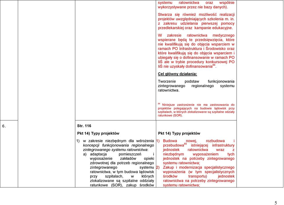 W zakresie ratownictwa medycznego wspierane będą te przedsięwzięcia, które nie kwalifikują się do objęcia wsparciem w ramach PO Infrastruktura i Środowisko oraz które kwalifikują się do objęcia