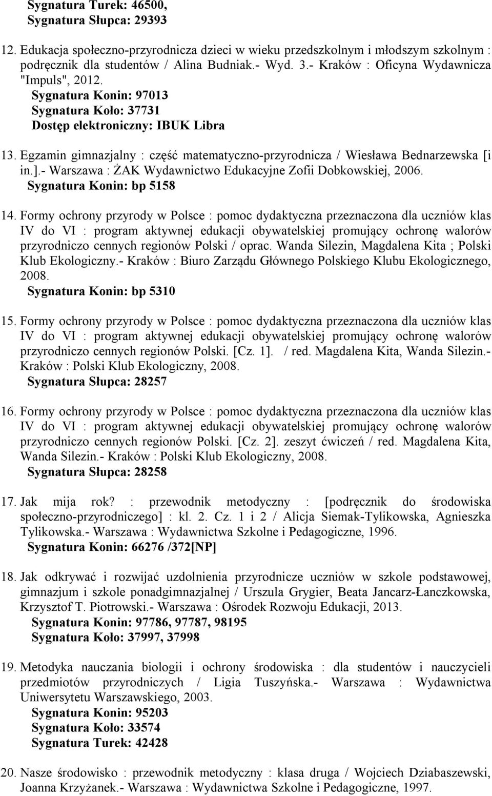 Egzamin gimnazjalny : część matematyczno-przyrodnicza / Wiesława Bednarzewska [i in.].- Warszawa : ŻAK Wydawnictwo Edukacyjne Zofii Dobkowskiej, 2006. Sygnatura Konin: bp 5158 14.
