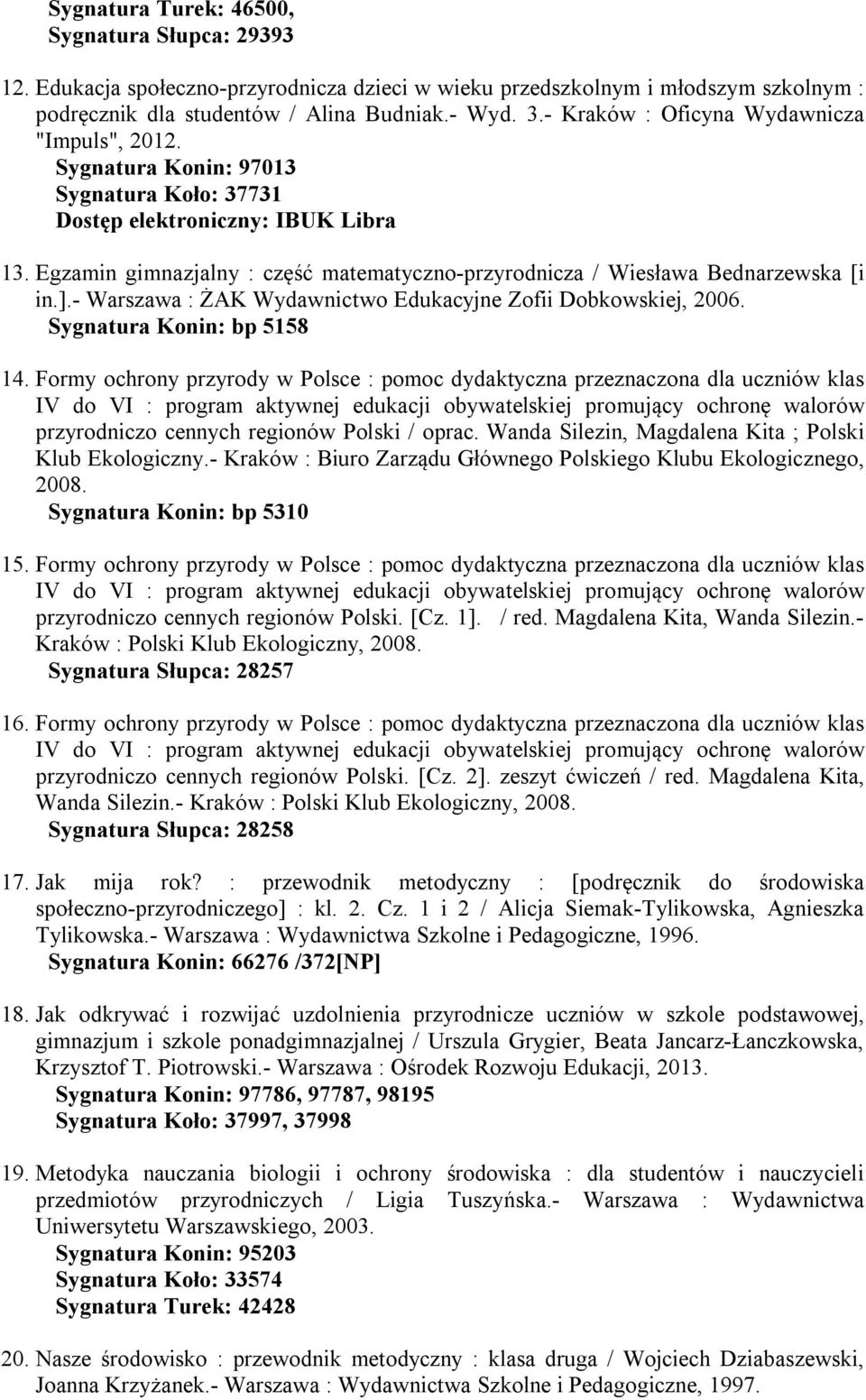 Egzamin gimnazjalny : część matematyczno-przyrodnicza / Wiesława Bednarzewska [i in.].- Warszawa : ŻAK Wydawnictwo Edukacyjne Zofii Dobkowskiej, 2006. Sygnatura Konin: bp 5158 14.