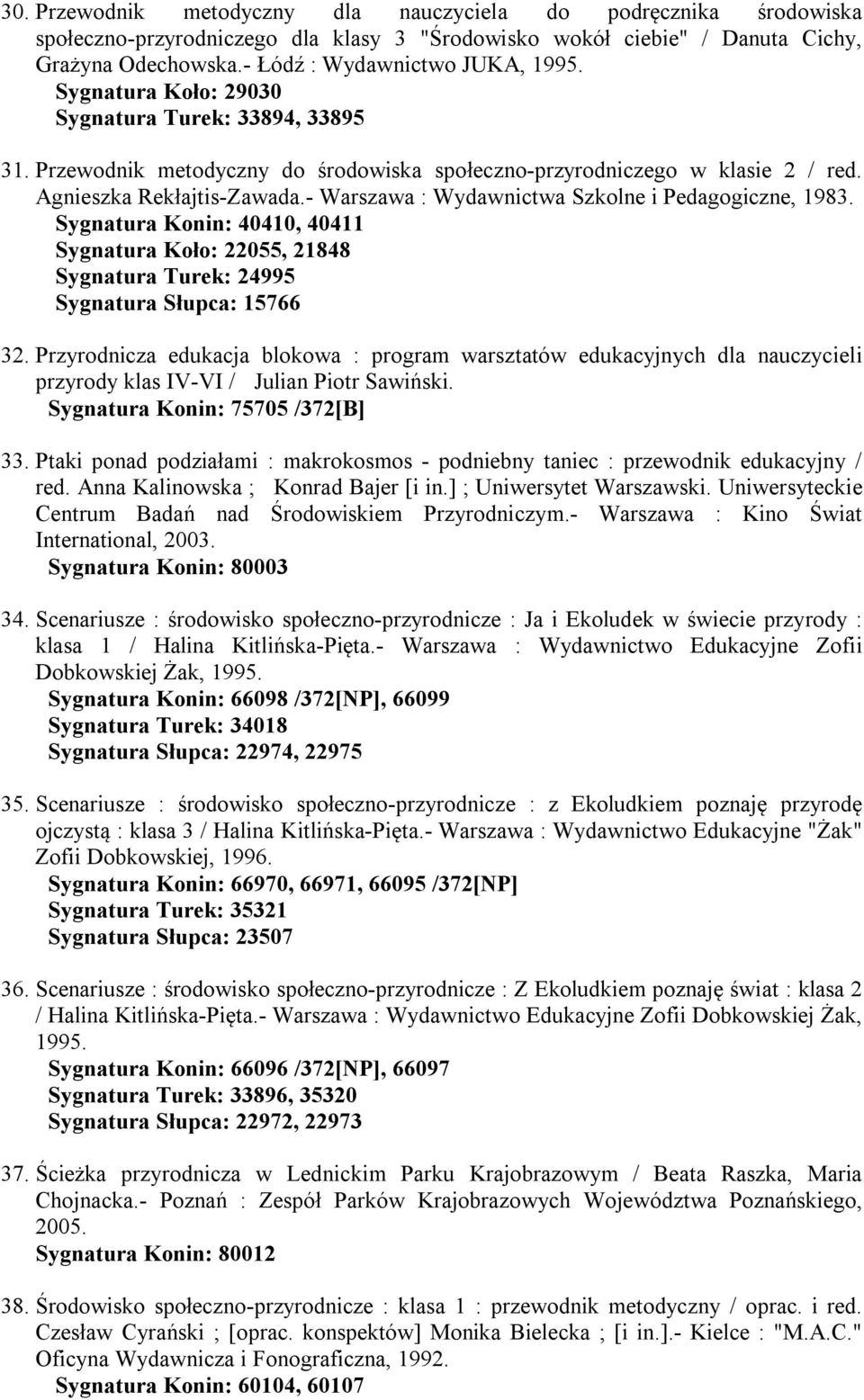 - Warszawa : Wydawnictwa Szkolne i Pedagogiczne, 1983. Sygnatura Konin: 40410, 40411 Sygnatura Koło: 22055, 21848 Sygnatura Turek: 24995 Sygnatura Słupca: 15766 32.