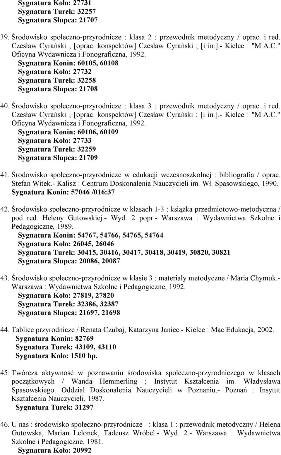 Sygnatura Konin: 60105, 60108 Sygnatura Koło: 27732 Sygnatura Turek: 32258 Sygnatura Słupca: 21708 40. Środowisko społeczno-przyrodnicze : klasa 3 : przewodnik metodyczny / oprac. i red.