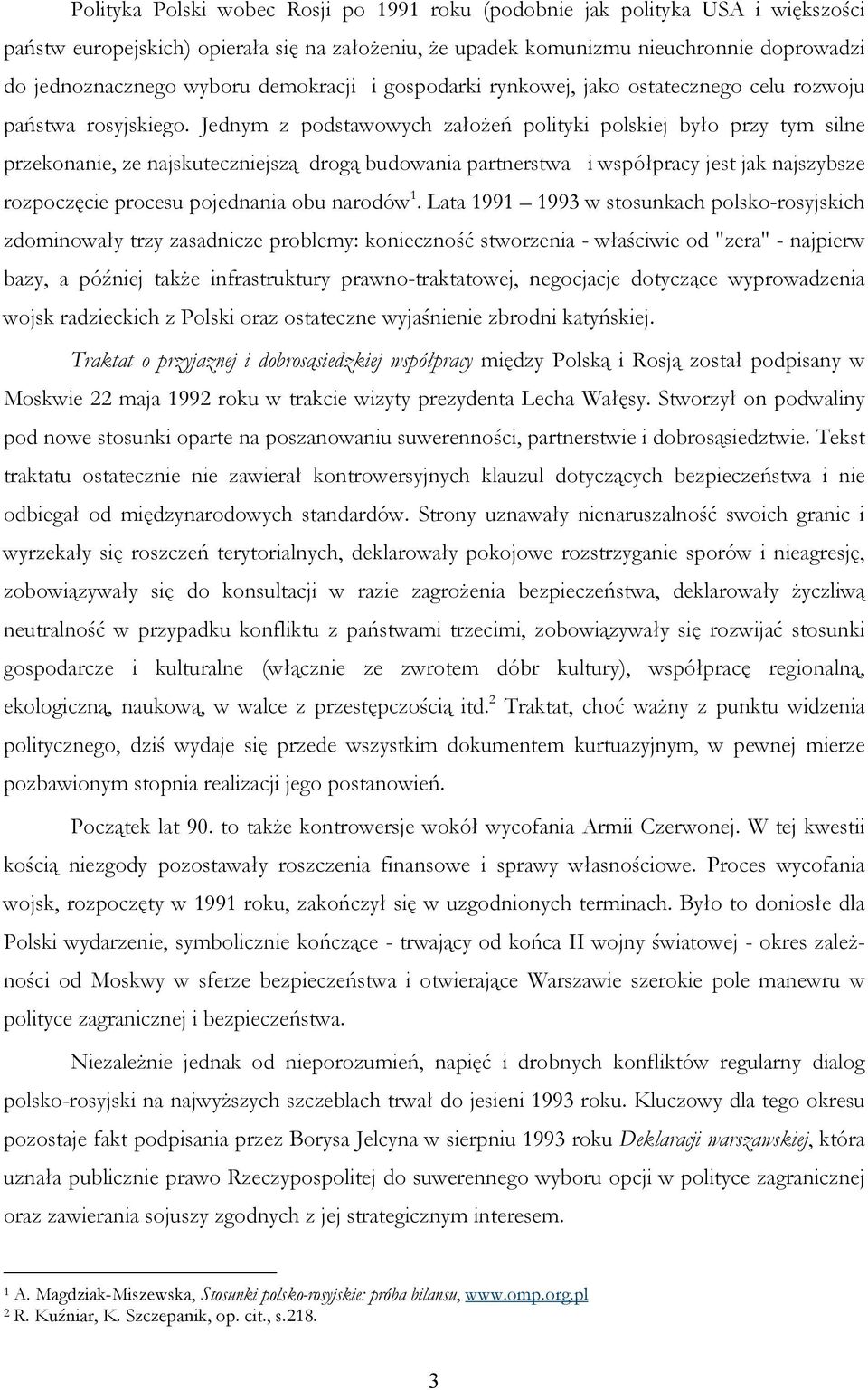 Jednym z podstawowych załoŝeń polityki polskiej było przy tym silne przekonanie, ze najskuteczniejszą drogą budowania partnerstwa i współpracy jest jak najszybsze rozpoczęcie procesu pojednania obu