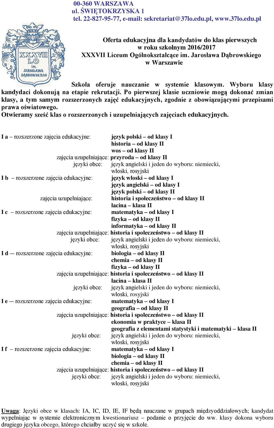 Po pierwszej klasie uczniowie mogą dokonać zmian klasy, a tym samym rozszerzonych zajęć edukacyjnych, zgodnie z obowiązującymi przepisami prawa oświatowego.