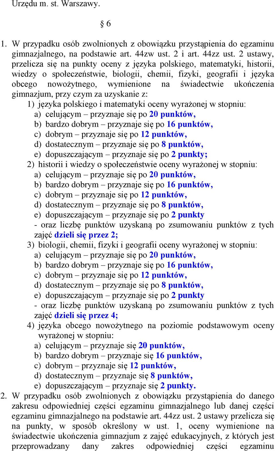 ukończenia gimnazjum, przy czym za uzyskanie z: 1) języka polskiego i matematyki oceny wyrażonej w stopniu: a) celującym przyznaje się po 20 punktów, b) bardzo dobrym przyznaje się po 16 punktów, c)