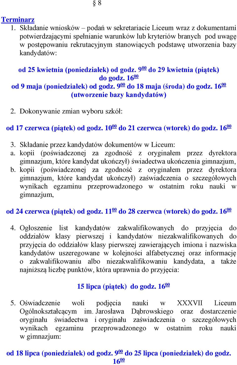 bazy kandydatów: od 25 kwietnia (poniedziałek) od godz. 9 00 do 29 kwietnia (piątek) do godz. 16 00 od 9 maja (poniedziałek) od godz. 9 00 do 18 maja (środa) do godz.