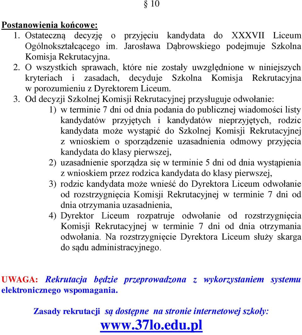 Od decyzji Szkolnej Komisji Rekrutacyjnej przysługuje odwołanie: 1) w terminie 7 dni od dnia podania do publicznej wiadomości listy kandydatów przyjętych i kandydatów nieprzyjętych, rodzic kandydata