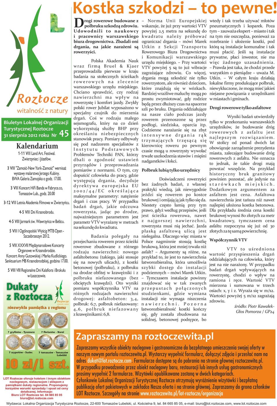 00 3-12 VIII Letnia Akademia Filmowa w Zwierzyńcu. 4-5 VIII Dni Krasnobrodu. 4-5 VIII Jarmark św. Wawrzyńca w Bełżcu. 5 VIII I Ogólnopolski Wyścig MTB Open - Szczebrzeszyn 2012.