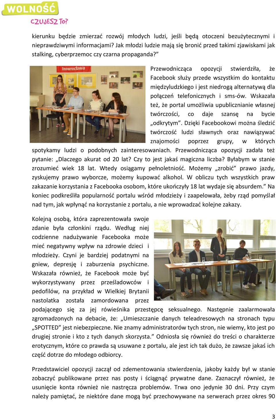 Przewodnicząca opozycji stwierdziła, że Facebook służy przede wszystkim do kontaktu międzyludzkiego i jest niedrogą alternatywą dla połączeń telefonicznych i sms-ów.