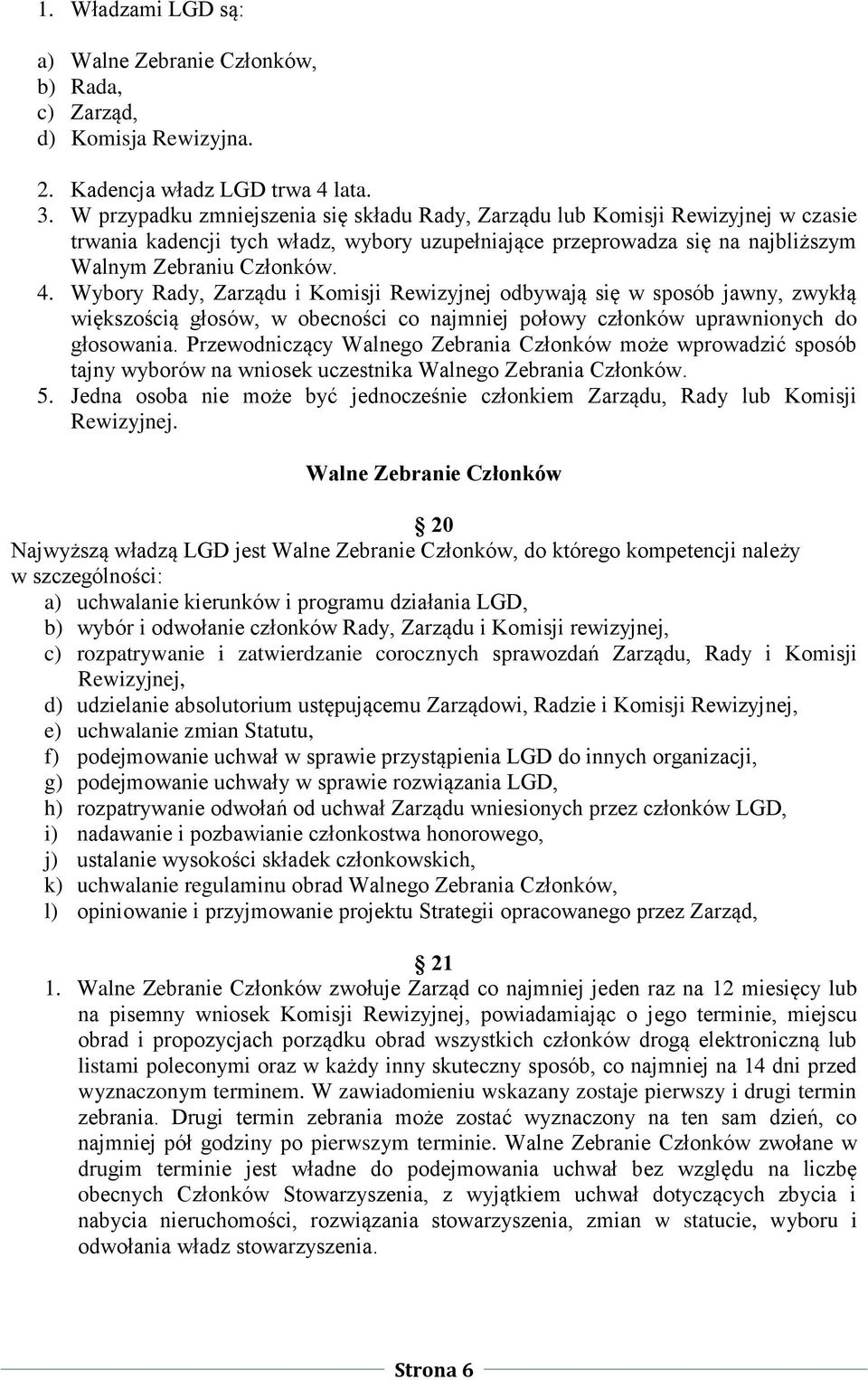 Wybory Rady, Zarządu i Komisji Rewizyjnej odbywają się w sposób jawny, zwykłą większością głosów, w obecności co najmniej połowy członków uprawnionych do głosowania.