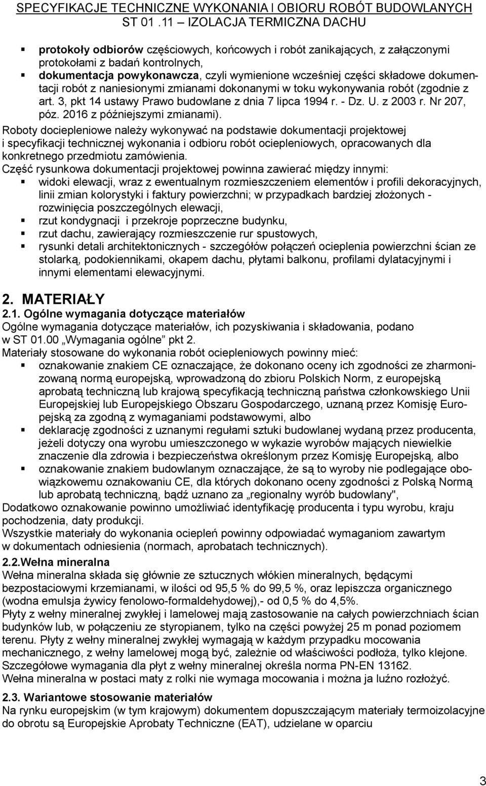 Roboty dociepleniowe należy wykonywać na podstawie dokumentacji projektowej i specyfikacji technicznej wykonania i odbioru robót ociepleniowych, opracowanych dla konkretnego przedmiotu zamówienia.