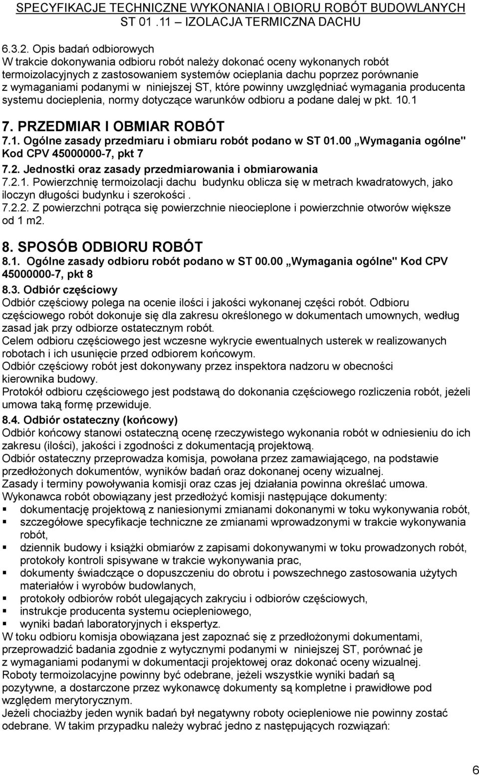 w niniejszej ST, które powinny uwzględniać wymagania producenta systemu docieplenia, normy dotyczące warunków odbioru a podane dalej w pkt. 10.1 7. PRZEDMIAR l OBMIAR ROBÓT 7.1. Ogólne zasady przedmiaru i obmiaru robót podano w ST 01.