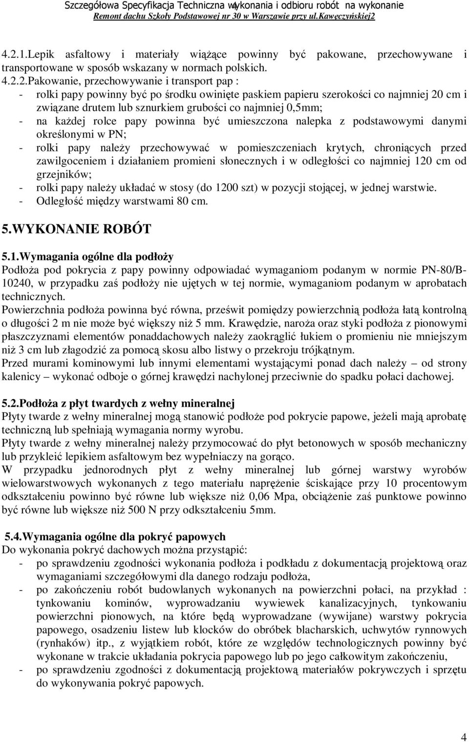 2.Pakowanie, przechowywanie i transport pap : - rolki papy powinny być po środku owinięte paskiem papieru szerokości co najmniej 20 cm i związane drutem lub sznurkiem grubości co najmniej 0,5mm; - na