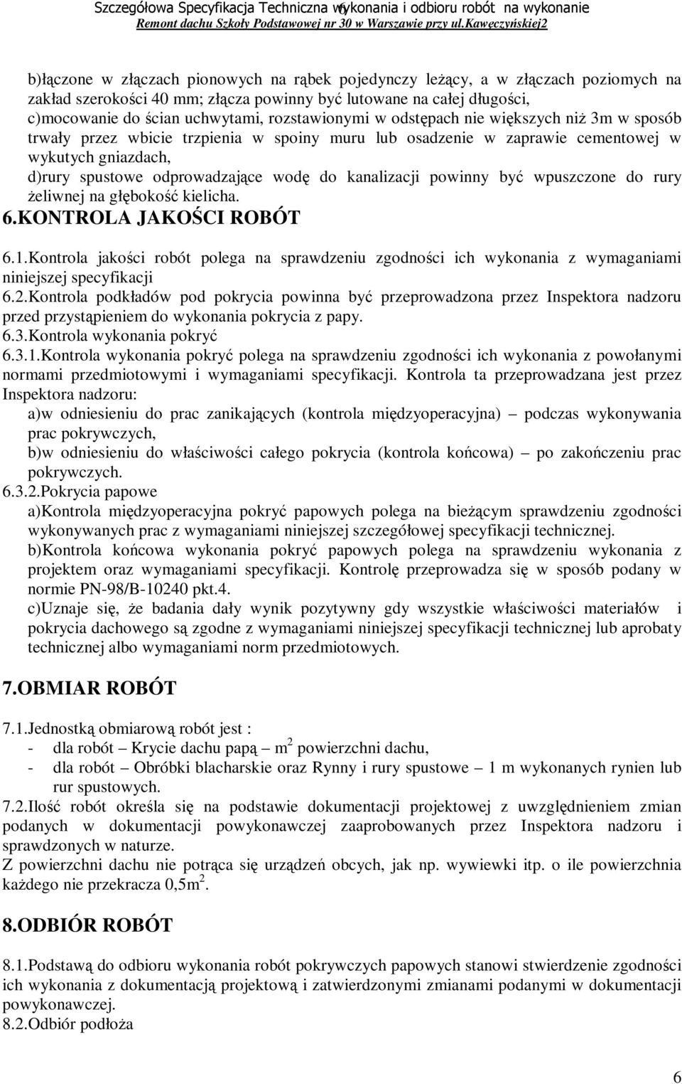 cementowej w wykutych gniazdach, d)rury spustowe odprowadzające wodę do kanalizacji powinny być wpuszczone do rury Ŝeliwnej na głębokość kielicha. 6.KONTROLA JAKOŚCI ROBÓT 6.1.