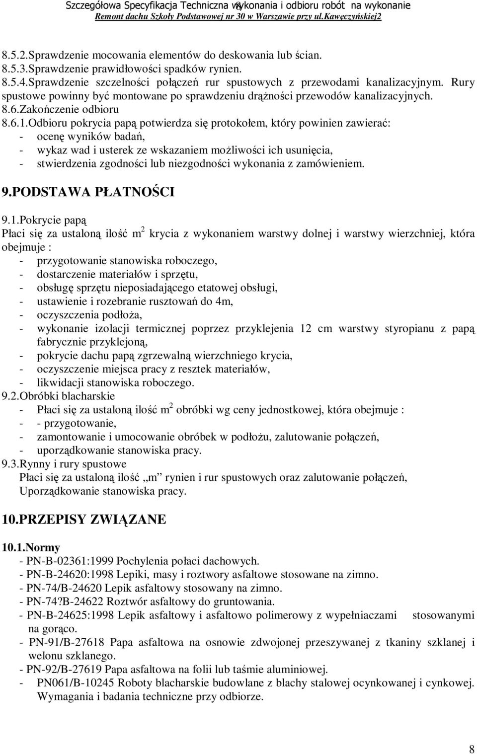 Odbioru pokrycia papą potwierdza się protokołem, który powinien zawierać: - ocenę wyników badań, - wykaz wad i usterek ze wskazaniem moŝliwości ich usunięcia, - stwierdzenia zgodności lub