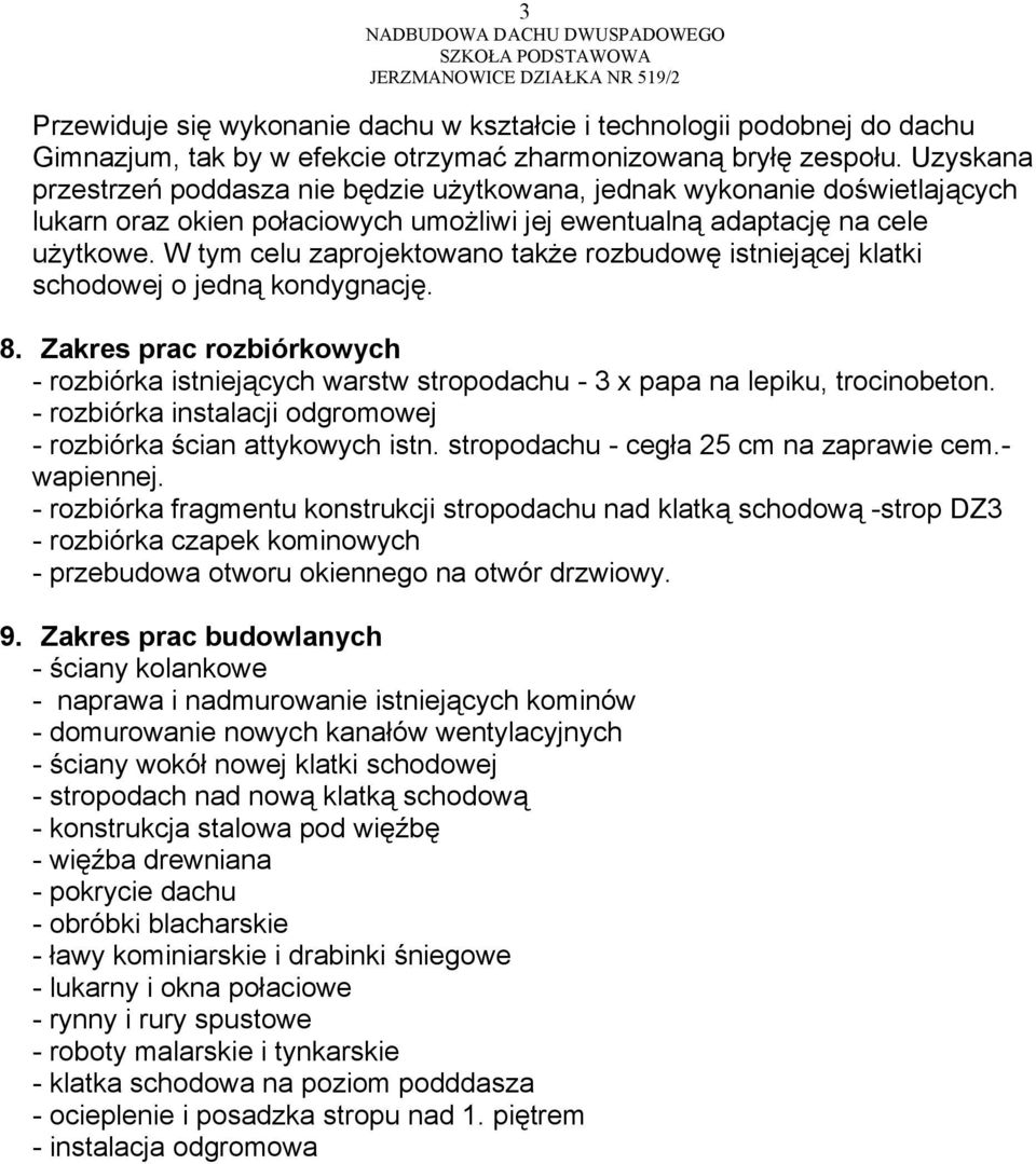 W tym celu zaprojektowano także rozbudowę istniejącej klatki schodowej o jedną kondygnację. 8. Zakres prac rozbiórkowych - rozbiórka istniejących warstw stropodachu - 3 x papa na lepiku, trocinobeton.