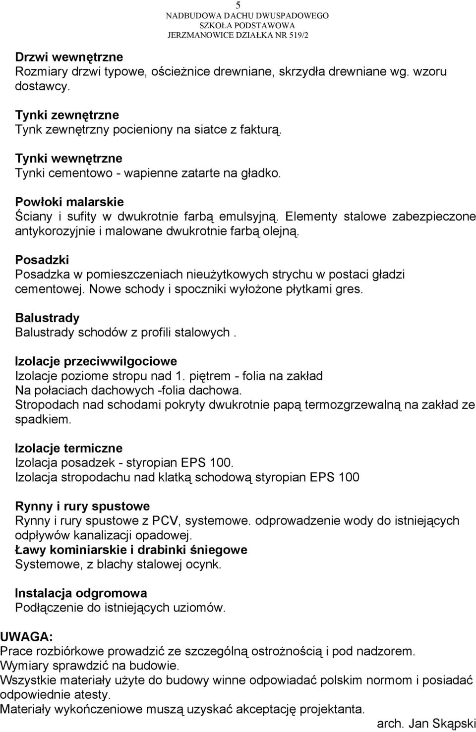 Elementy stalowe zabezpieczone antykorozyjnie i malowane dwukrotnie farbą olejną. Posadzki Posadzka w pomieszczeniach nieużytkowych strychu w postaci gładzi cementowej.