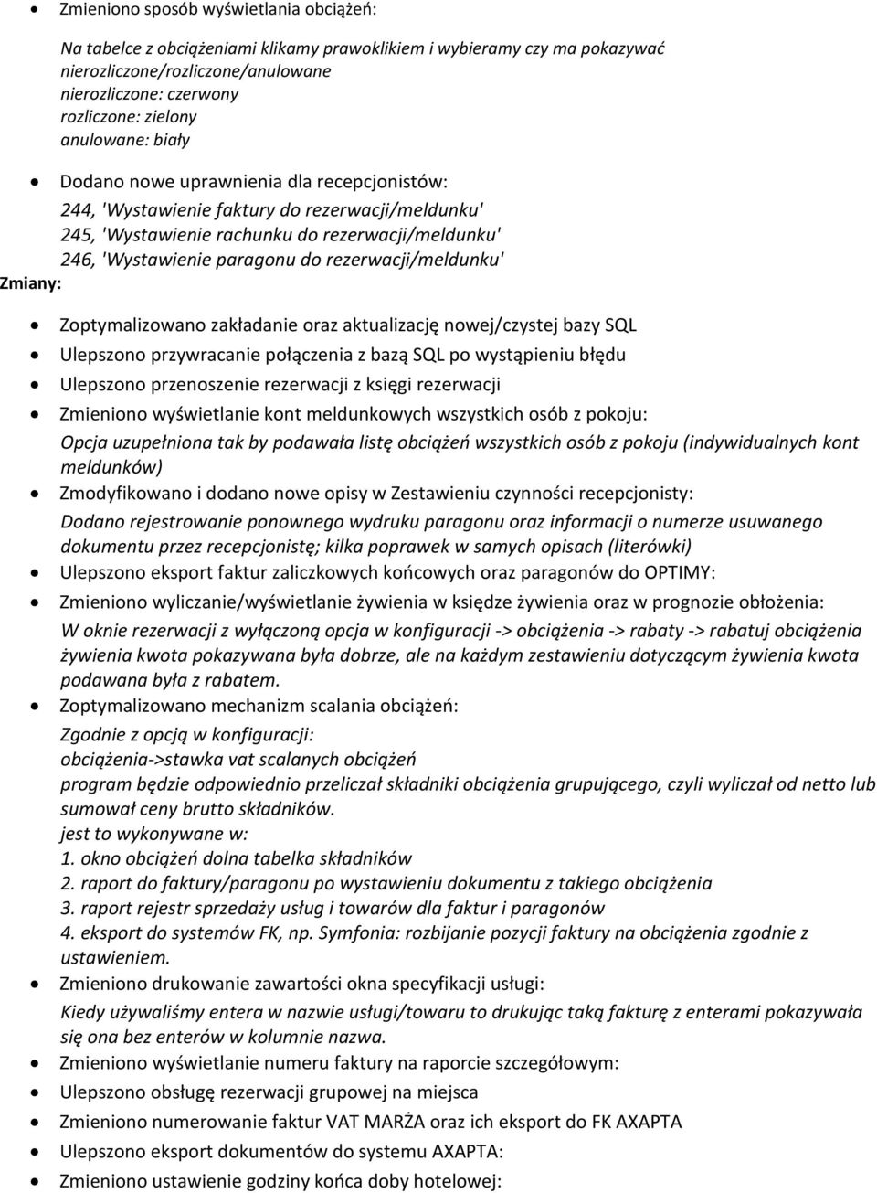 rezerwacji/meldunku' Zmiany: Zoptymalizowano zakładanie oraz aktualizację nowej/czystej bazy SQL Ulepszono przywracanie połączenia z bazą SQL po wystąpieniu błędu Ulepszono przenoszenie rezerwacji z