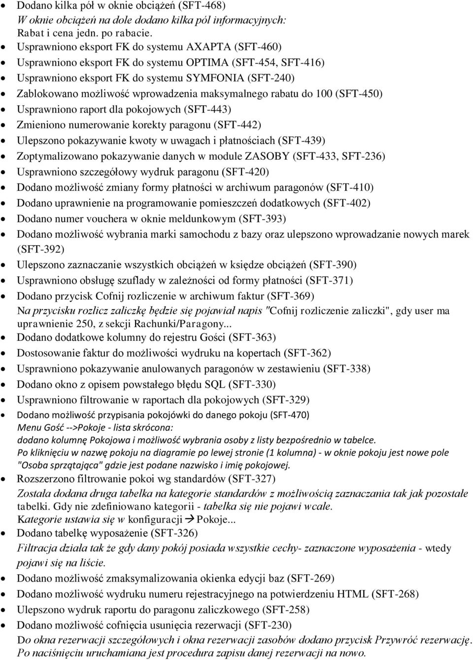 maksymalnego rabatu do 100 (SFT-450) Usprawniono raport dla pokojowych (SFT-443) Zmieniono numerowanie korekty paragonu (SFT-442) Ulepszono pokazywanie kwoty w uwagach i płatnościach (SFT-439)
