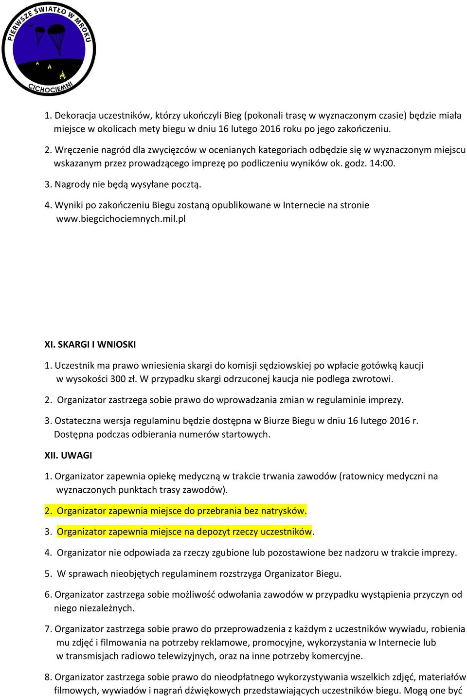3. Nagrody nie będą wysyłane pocztą. 4. Wyniki po zakończeniu Biegu zostaną opublikowane w Internecie na stronie www.biegcichociemnych.mil.pl XI. SKARGI I WNIOSKI 1.