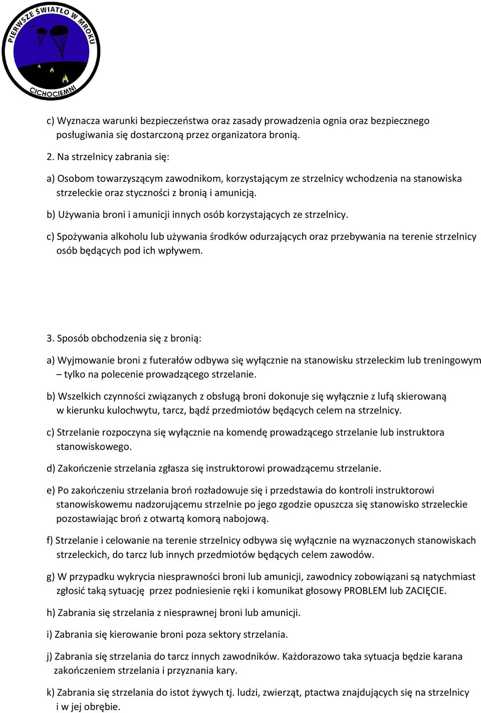 b) Używania broni i amunicji innych osób korzystających ze strzelnicy. c) Spożywania alkoholu lub używania środków odurzających oraz przebywania na terenie strzelnicy osób będących pod ich wpływem. 3.