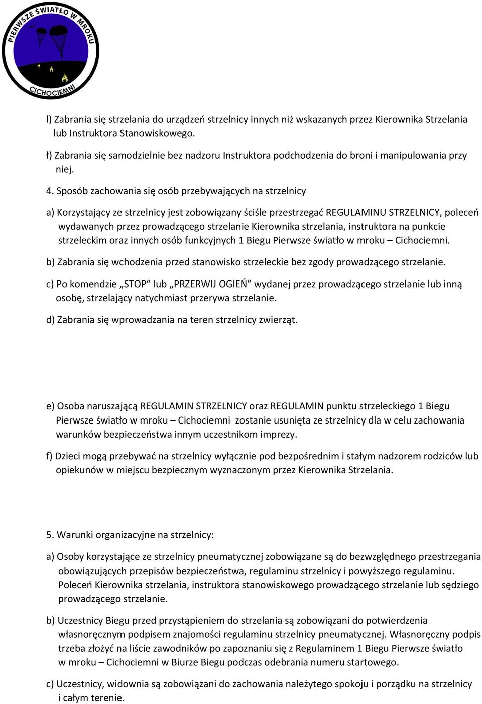 Sposób zachowania się osób przebywających na strzelnicy a) Korzystający ze strzelnicy jest zobowiązany ściśle przestrzegać REGULAMINU STRZELNICY, poleceń wydawanych przez prowadzącego strzelanie