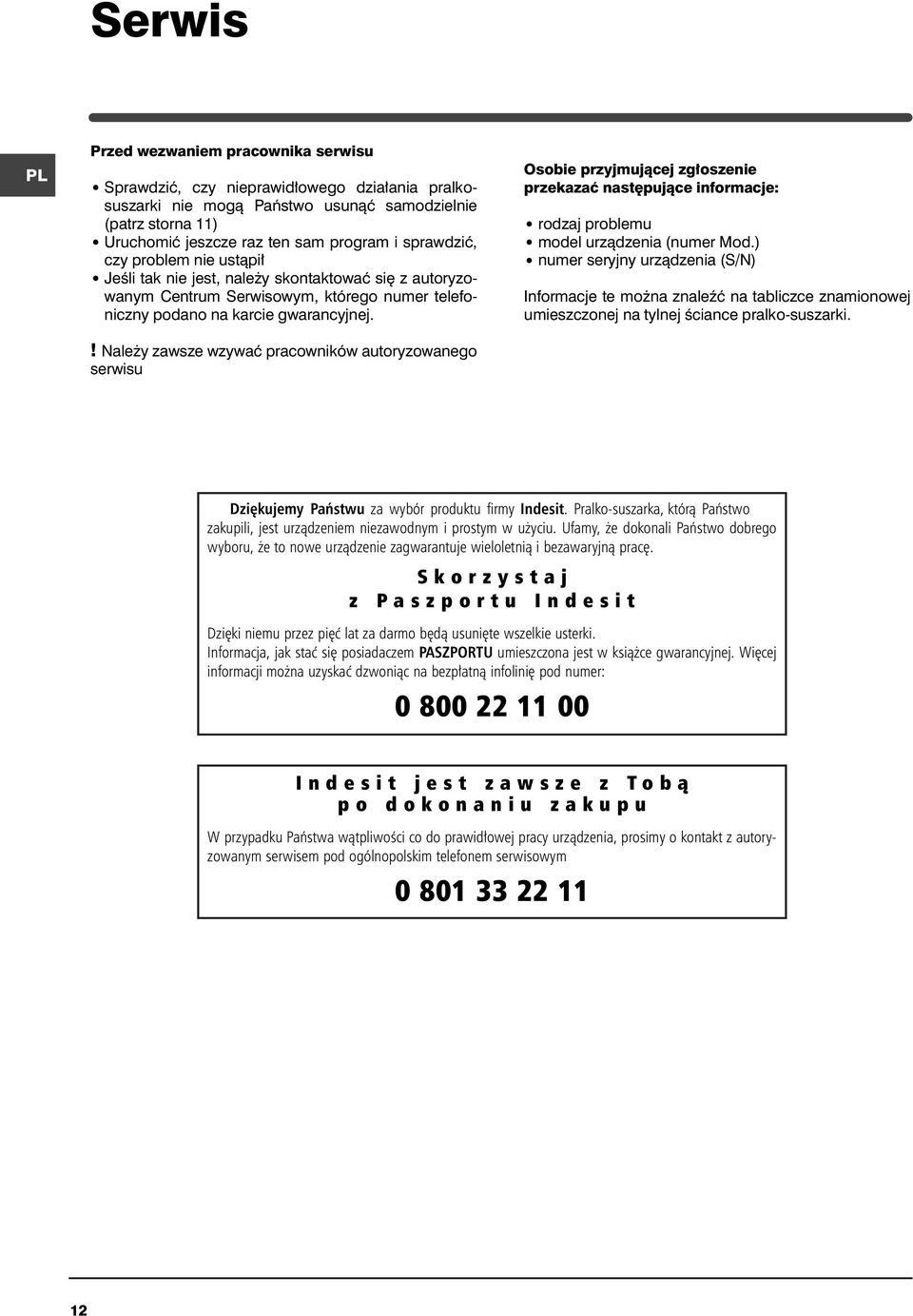 ! Nale y zawsze wzywaç pracowników autoryzowanego serwisu Osobie przyjmujàcej zg oszenie przekazaç nast pujàce informacje: rodzaj problemu model urzàdzenia (numer Mod.
