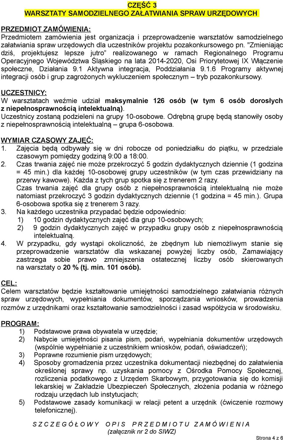 "Zmieniając dziś, projektujesz lepsze jutro realizowanego w ramach Regionalnego Programu Operacyjnego Województwa Śląskiego na lata 2014-2020, Osi Priorytetowej IX Włączenie społeczne, Działania 9.