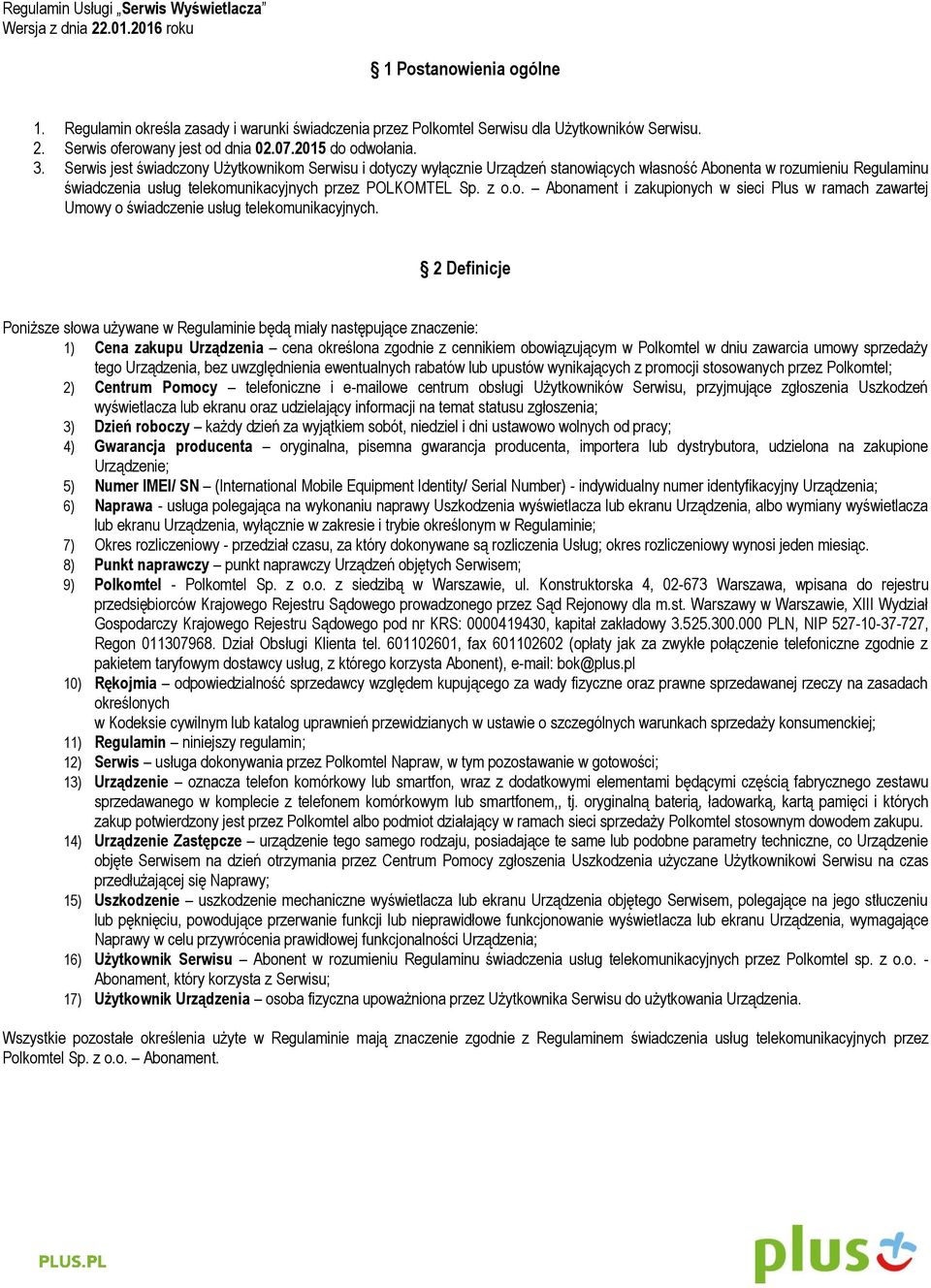 Serwis jest świadczony Użytkownikom Serwisu i dotyczy wyłącznie Urządzeń stanowiących własność Abonenta w rozumieniu Regulaminu świadczenia usług telekomunikacyjnych przez POLKOMTEL Sp. z o.o. Abonament i zakupionych w sieci Plus w ramach zawartej Umowy o świadczenie usług telekomunikacyjnych.