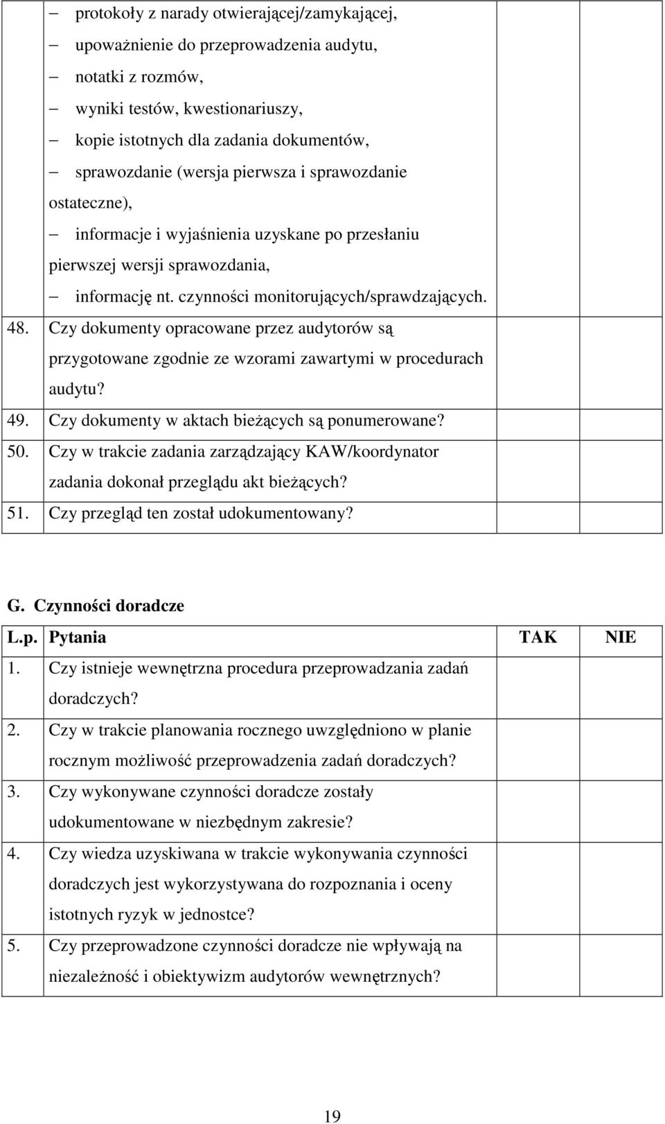 Czy dokumenty opracowane przez audytorów są przygotowane zgodnie ze wzorami zawartymi w procedurach audytu? 49. Czy dokumenty w aktach bieŝących są ponumerowane? 50.