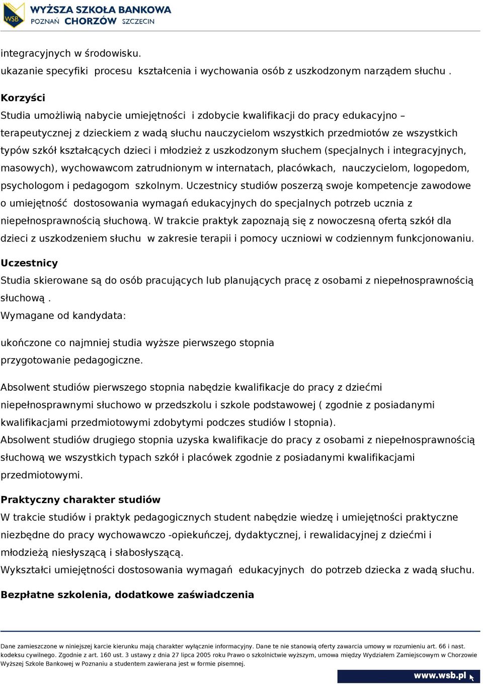 kształcących dzieci i młodzież z uszkodzonym słuchem (specjalnych i integracyjnych, masowych), wychowawcom zatrudnionym w internatach, placówkach, nauczycielom, logopedom, psychologom i pedagogom