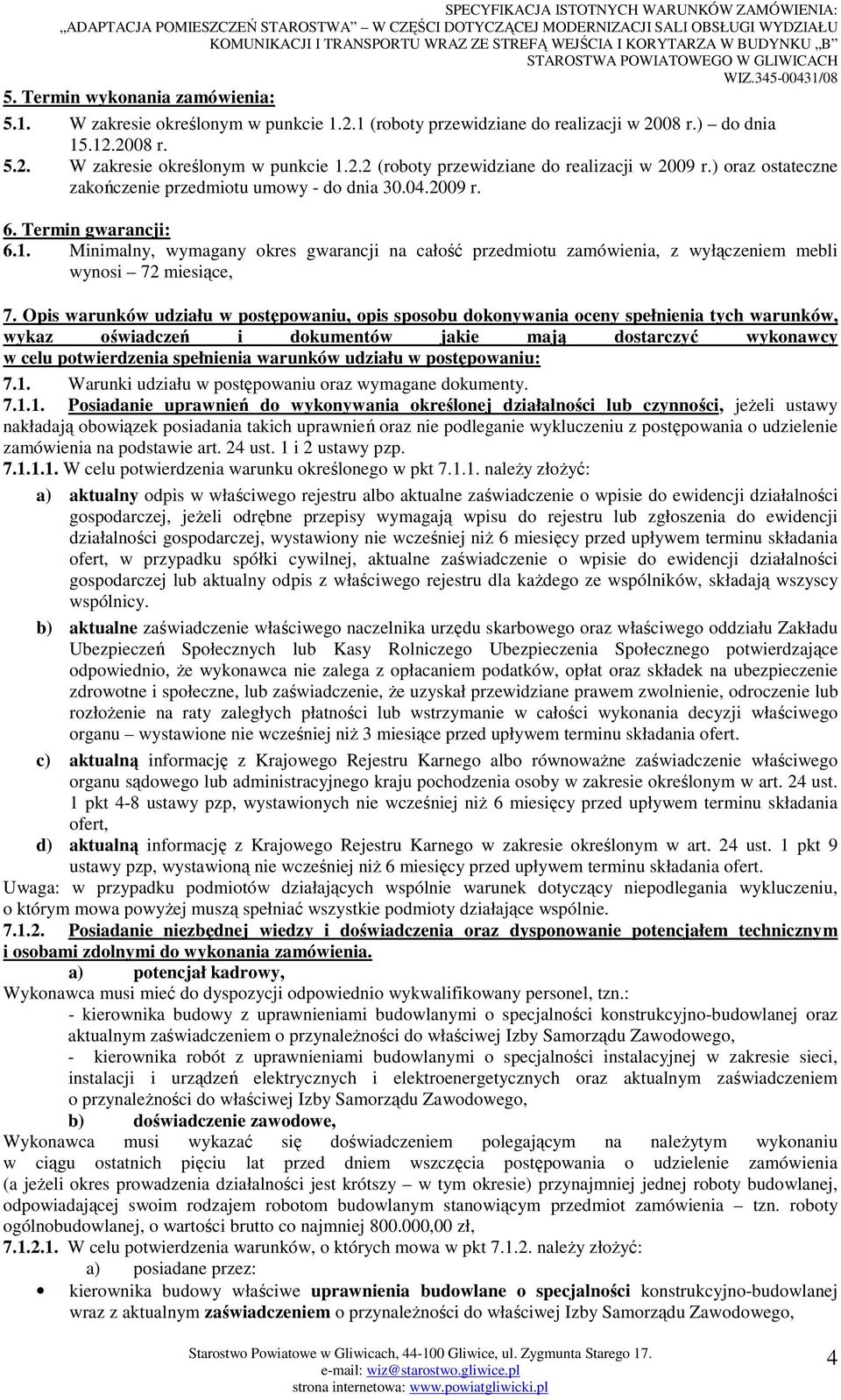 Minimalny, wymagany okres gwarancji na całość przedmiotu zamówienia, z wyłączeniem mebli wynosi 72 miesiące, 7.