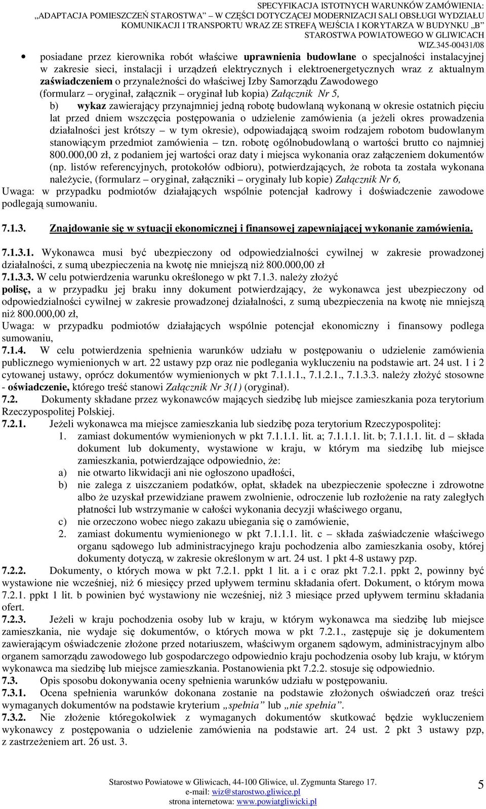 wykonaną w okresie ostatnich pięciu lat przed dniem wszczęcia postępowania o udzielenie zamówienia (a jeŝeli okres prowadzenia działalności jest krótszy w tym okresie), odpowiadającą swoim rodzajem