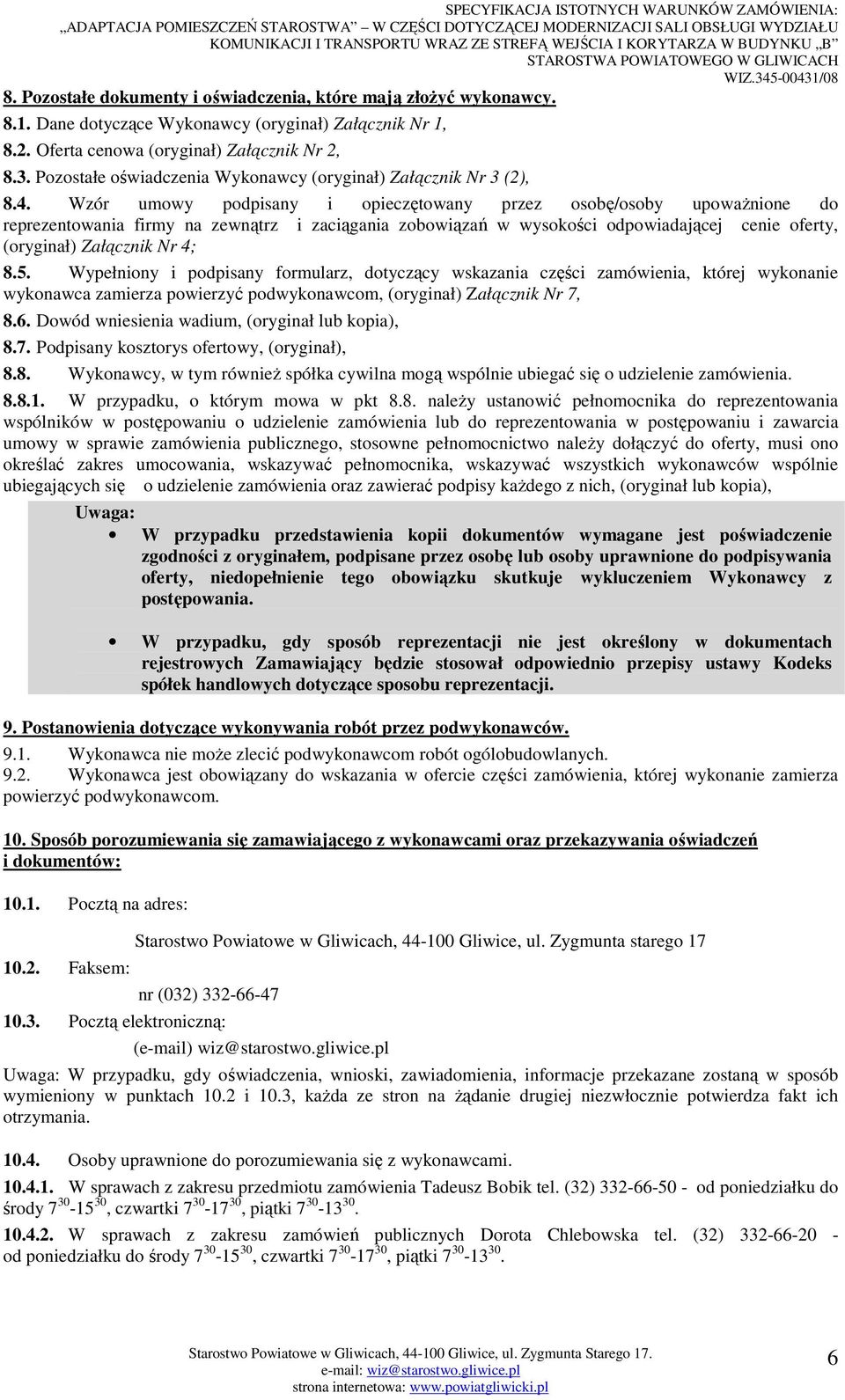 Wzór umowy podpisany i opieczętowany przez osobę/osoby upowaŝnione do reprezentowania firmy na zewnątrz i zaciągania zobowiązań w wysokości odpowiadającej cenie oferty, (oryginał) Załącznik Nr 4; 8.5.