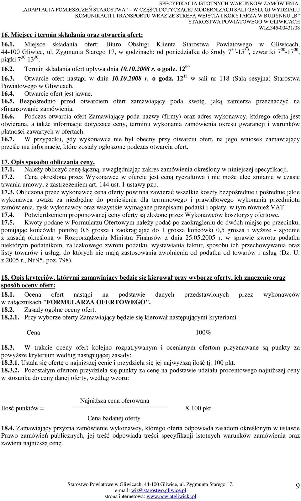 10.2008 r. o godz. 12 15 w sali nr 118 (Sala sesyjna) Starostwa Powiatowego w Gliwicach. 16.4. Otwarcie ofert jest jawne. 16.5. Bezpośrednio przed otwarciem ofert zamawiający poda kwotę, jaką zamierza przeznaczyć na sfinansowanie zamówienia.