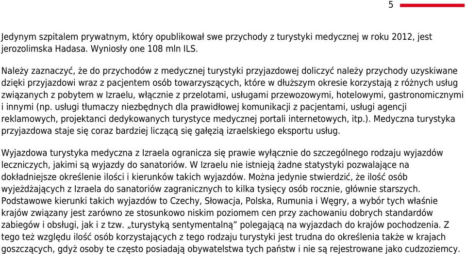 z różnych usług związanych z pobytem w Izraelu, włącznie z przelotami, usługami przewozowymi, hotelowymi, gastronomicznymi i innymi (np.